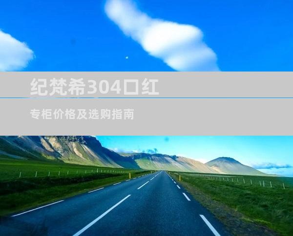 纪梵希304口红专柜价格及选购指南