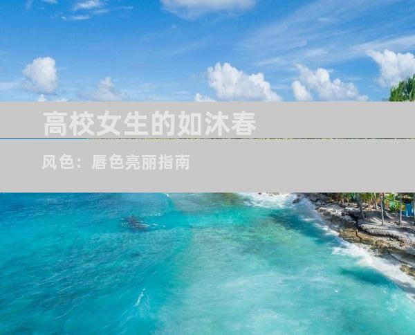 高校女生的如沐春风色：唇色亮丽指南